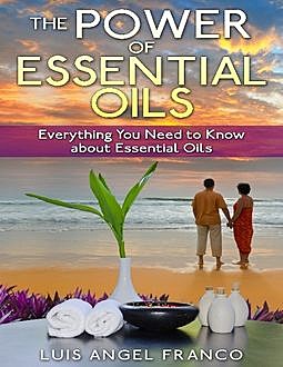 The Power of Essential Oils, Luis Angel Franco
