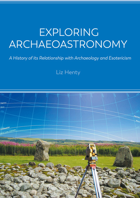 Exploring Archaeoastronomy, Liz Henty