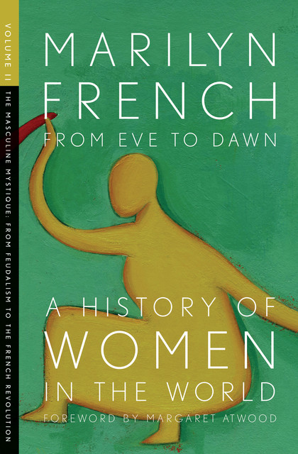 From Eve to Dawn, A History of Women in the World, Volume II, Marilyn French
