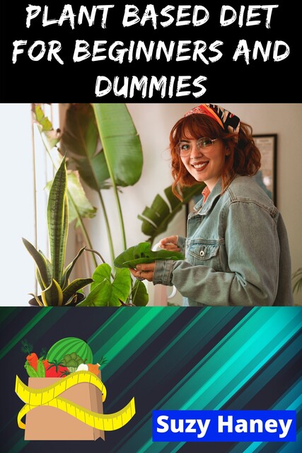Plant Based Diet for Beginners and Dummies, Suzy Haney