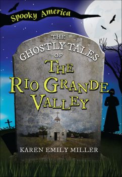 The Ghostly Tales of the Rio Grande Valley, Karen Miller