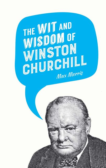 The Wit and Wisdom of Winston Churchill, MAX MORRIS