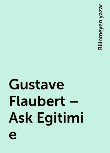 Gustave Flaubert – Ask Egitimi e, Bilinmeyen yazar