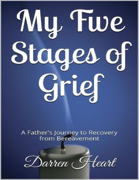 My Five Stages of Grief – A Father's Journey to Recovery from Bereavement, Darren Heart