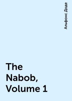 The Nabob, Volume 1, Alphonse Daudet