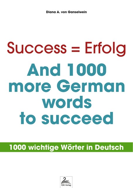 Success = Erfolg – And 1000 more German words to succeed, Diana A. von Ganselwein
