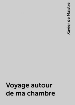 Voyage autour de ma chambre, Xavier de Maistre