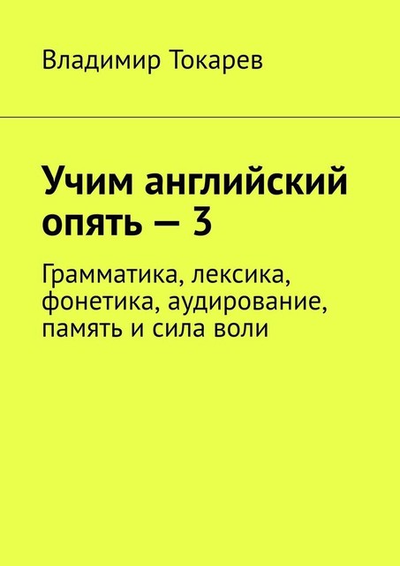 Учим английский опять — 3. Грамматика, лексика, фонетика, аудирование, память и сила воли, Владимир Токарев