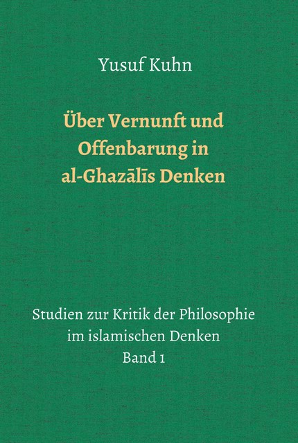 Über Vernunft und Offenbarung in al-Ghazālīs Denken, Yusuf Kuhn