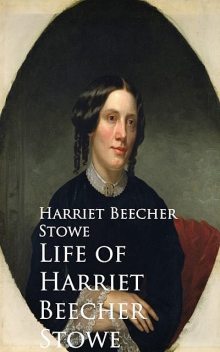 Life of Harriet Beecher Stowe, Harriet Beecher Stowe