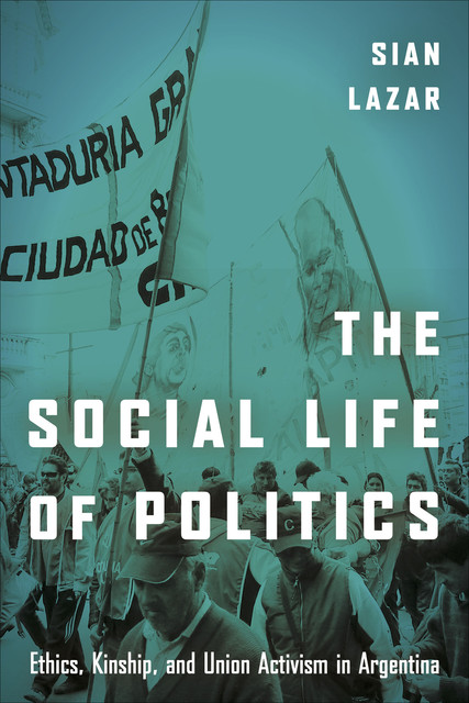 The Social Life of Politics, Sian Lazar