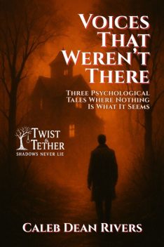 Voices That Weren’t There, Caleb Dean Rivers