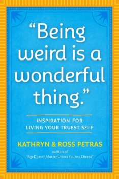 “Being Weird Is a Wonderful Thing”, Kathryn Petras, Ross Petras