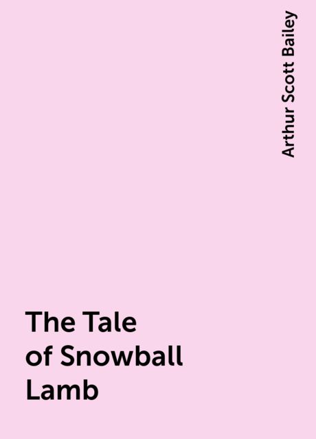 The Tale of Snowball Lamb, Arthur Scott Bailey