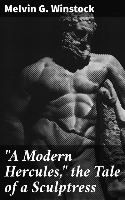 “A Modern Hercules,” the Tale of a Sculptress, Melvin G. Winstock