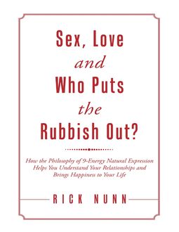 Sex, Love and Who Puts the Rubbish Out?: How the Philosophy of 9 – Energy Natural Expression Helps You Understand Your Relationships and Brings Happiness to Your Life, Rick Nunn