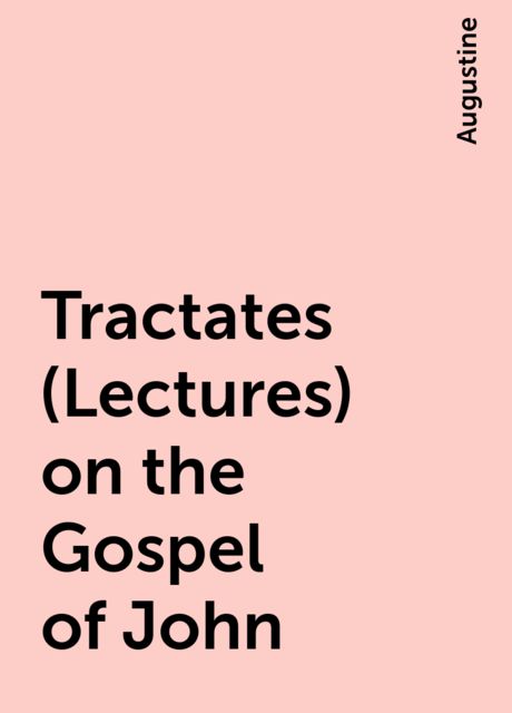 Tractates (Lectures) on the Gospel of John, Augustine