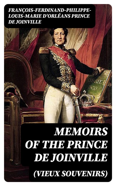 Memoirs (Vieux Souvenirs) of the Prince de Joinville, François-Ferdinand-Philippe-Louis-Marie d'Orléans prince de Joinville