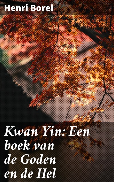 Kwan Yin: Een boek van de Goden en de Hel, Henri Borel