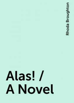 Alas! / A Novel, Rhoda Broughton