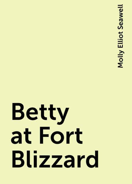 Betty at Fort Blizzard, Molly Elliot Seawell