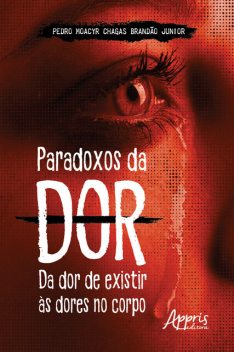 Paradoxos da Dor: Da Dor de Existir às Dores no Corpo, Pedro Moacyr Chagas Brandão Junior