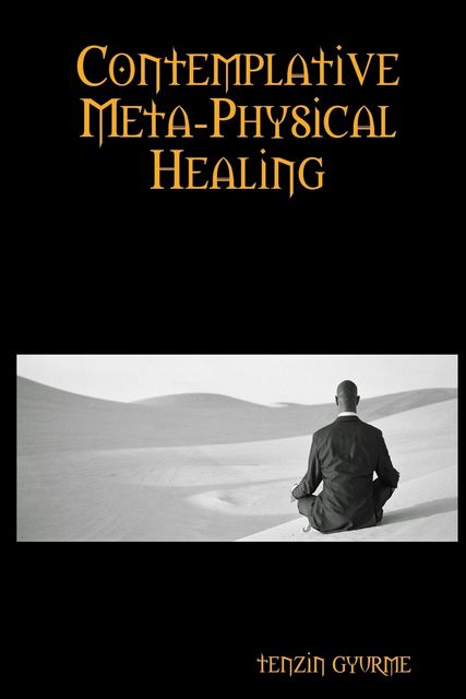Contemplative Meta-Physical Healing: Physical Healing, Tenzin Gyurme