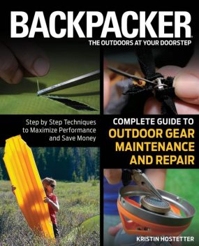 Backpacker Magazine's Complete Guide to Outdoor Gear Maintenance and Repair, Kristin Hostetter