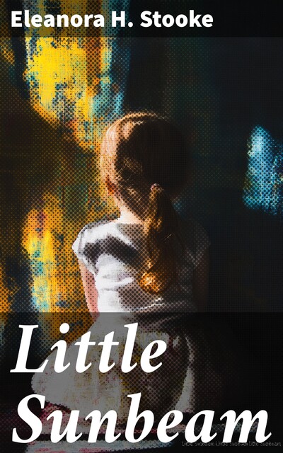 Little Sunbeam, Eleanora H. Stooke