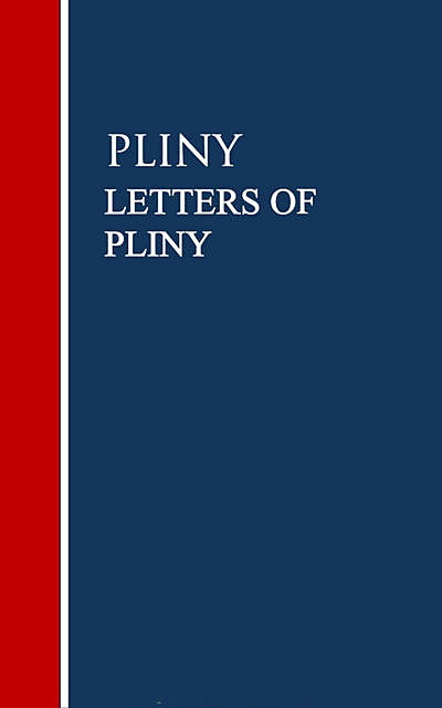 LETTERS OF PLINY, Gaius Plinius Caecilius Secundus Pliny