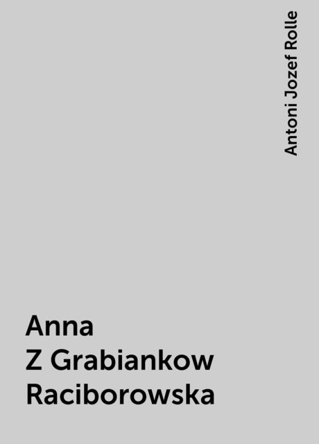 Anna Z Grabiankow Raciborowska, Antoni Jozef Rolle