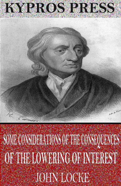 Some Considerations of the Consequences of the Lowering of Interest and the Raising of the Value of Money, John Locke
