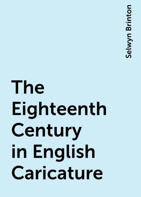 The Eighteenth Century in English Caricature, Selwyn Brinton