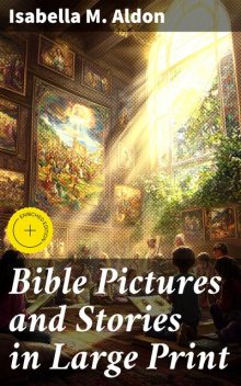 Bible Pictures and Stories in Large Print, Isabella M. Aldon