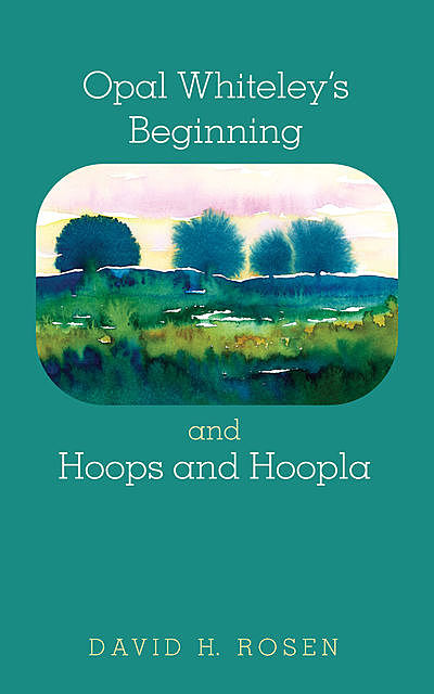 Opal Whiteley's Beginning and Hoops and Hoopla, David Rosen