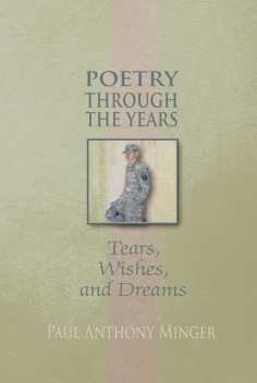 Poetry Through the Years: Tears, Wishes, and Dreams, Paul Anthony Minger