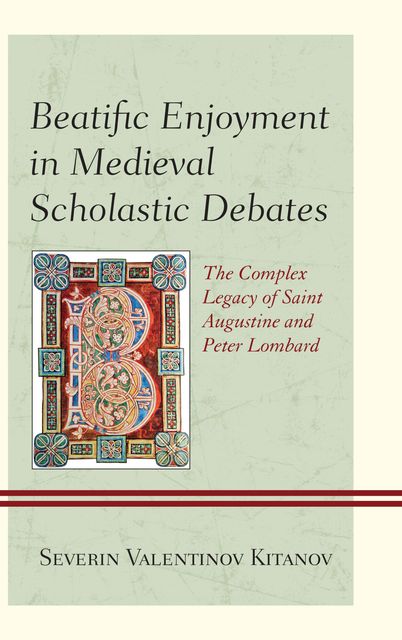 Beatific Enjoyment in Medieval Scholastic Debates, Severin Valentinov Kitanov