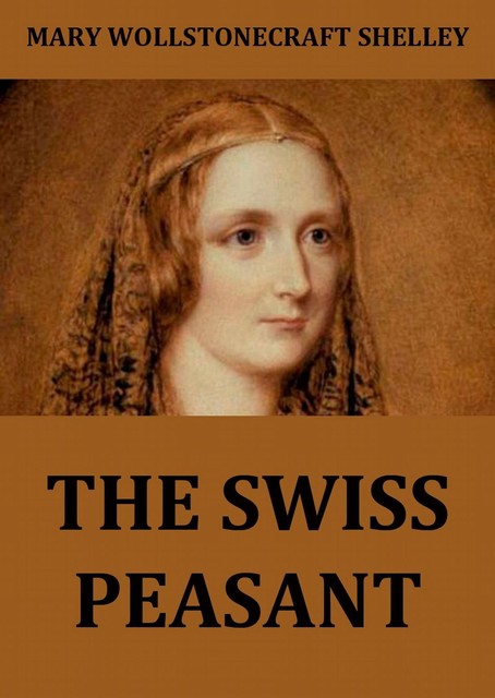 The Swiss Peasant, Mary Shelley