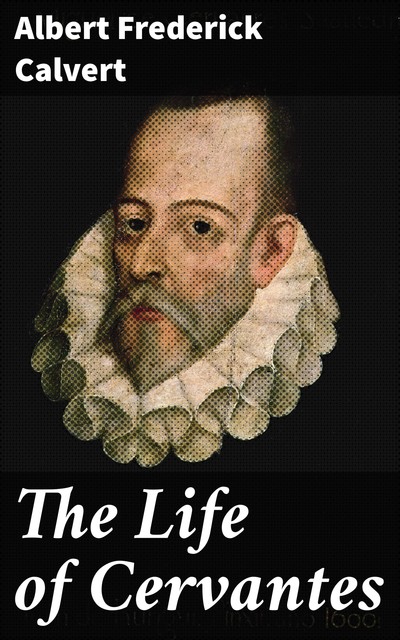 The Life of Cervantes, Albert Frederick Calvert