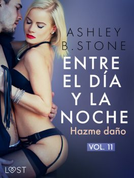 Entre el día y la noche 11: Hazme daño – una novela erótica BDSM, Ashley B. Stone