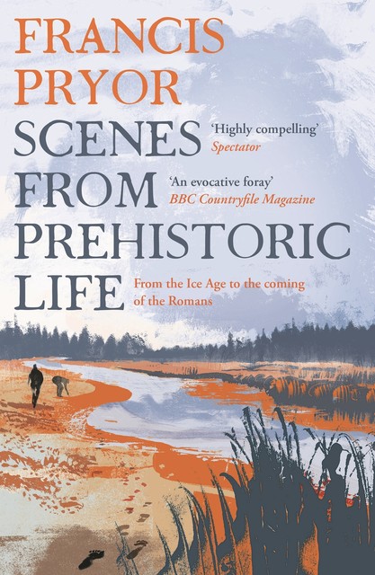 Scenes from Prehistoric Life, Francis Pryor