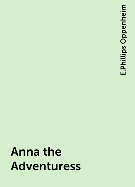 Anna the Adventuress, E. Phillips Oppenheim