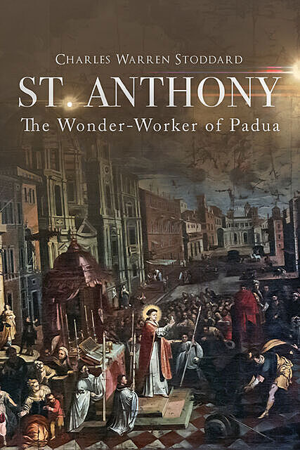 St. Anthony: The Wonder-Worker of Padua, Charles Warren Stoddard