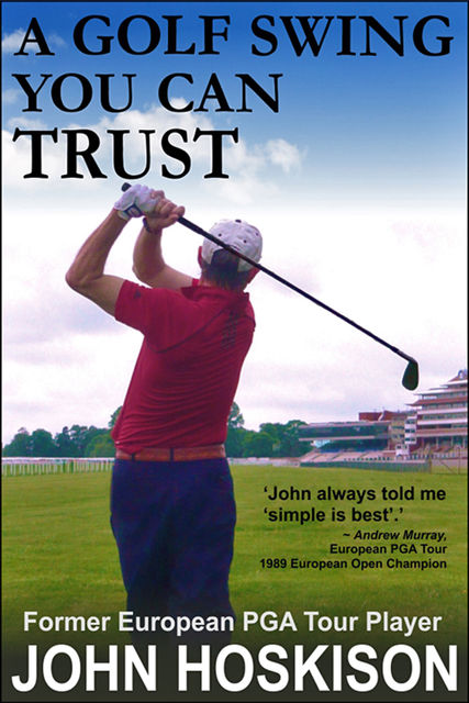 A Golf Swing You Can Trust, John Hoskison