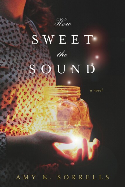 How Sweet the Sound, Amy K. Sorrells