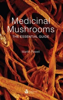 Medicinal Mushrooms: The Essential Guide, Martin Powell