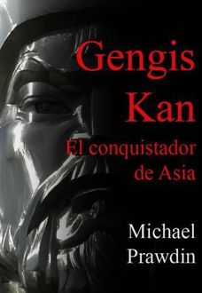 Gengis Kan, El Conquistador De Asia, Michael Prawdin