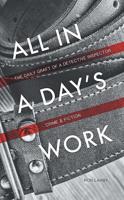 All in a Day's Work: The Daily Graft of a Detective Inspector, Ron Larby