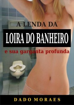 A lenda da loira do banheiro e sua garganta profunda, Dado Moraes