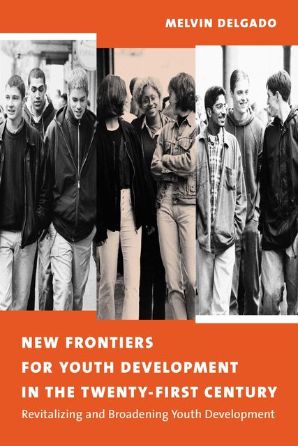 New Frontiers for Youth Development in the Twenty-First Century, Melvin Delgado